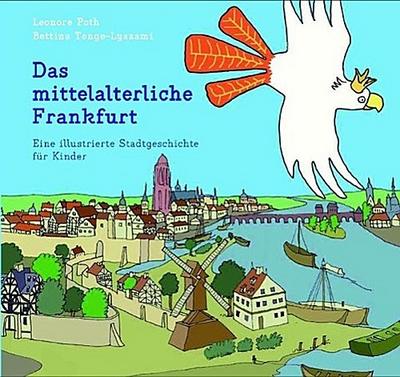Das mittelalterliche Frankfurt: Eine illustrierte Stadtgeschichte für Kinder