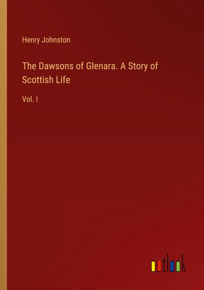 The Dawsons of Glenara. A Story of Scottish Life