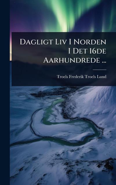 Dagligt Liv I Norden I Det 16de Aarhundrede ...