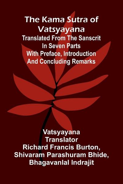 The Kama Sutra Of Vatsyayana; Translated From The Sanscrit In Seven Parts With Preface, Introduction And Concluding Remarks