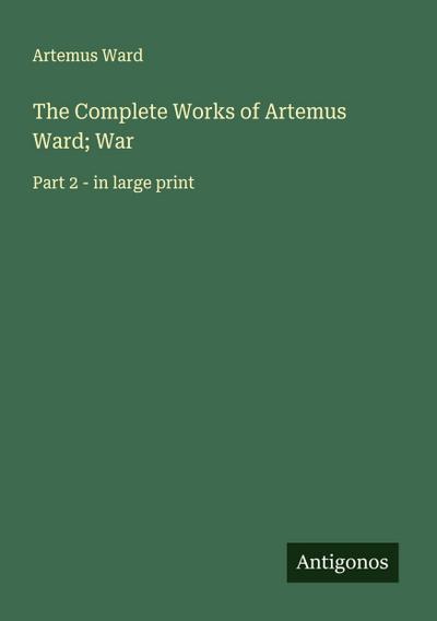 The Complete Works of Artemus Ward; War