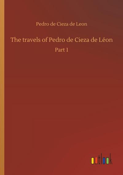 The travels of Pedro de Cieza de LÃ¯Â¿Â½on Pedro de Cieza de Leon Author