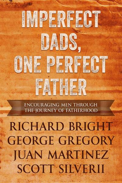 Imperfect Dads, One Perfect Father: Encouraging Men Through the Journey of Fatherhood