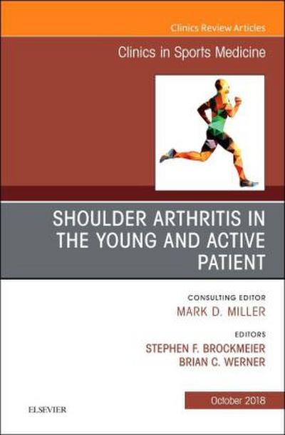 Shoulder Arthritis in the Young and Active Patient, an Issue of Clinics in Sports Medicine