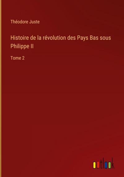 Histoire de la révolution des Pays Bas sous Philippe II