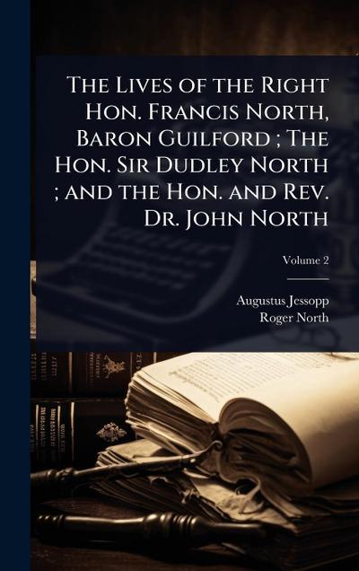 The Lives of the Right Hon. Francis North, Baron Guilford; The Hon. Sir Dudley North; and the Hon. and Rev. Dr. John North