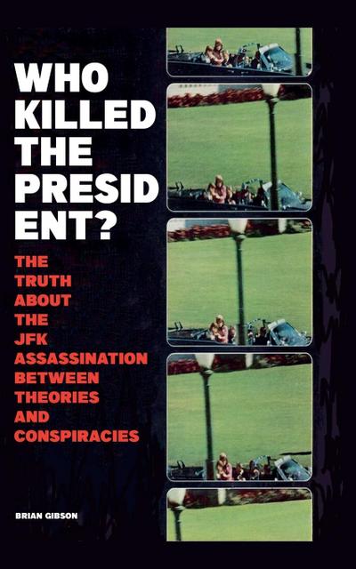 Who Killed The President?  The Truth About The JFK Assassination Between Theories And Conspiracies
