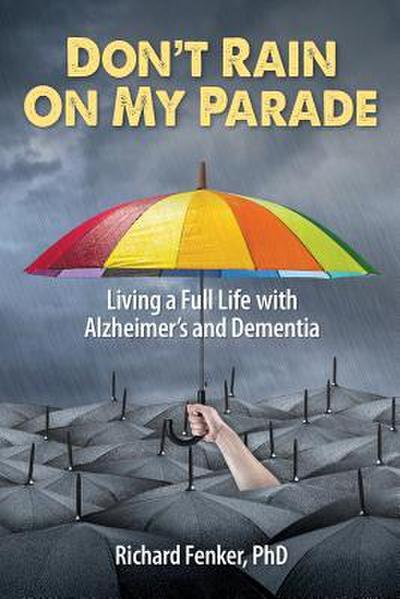 Don’t Rain on My Parade: Living A Full Life with Alzheimer’s and Dementia