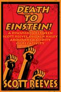 Death to Einstein! 3: A Discussion Between Scott Reeves and Ken Haley About the Validity of Relativity
