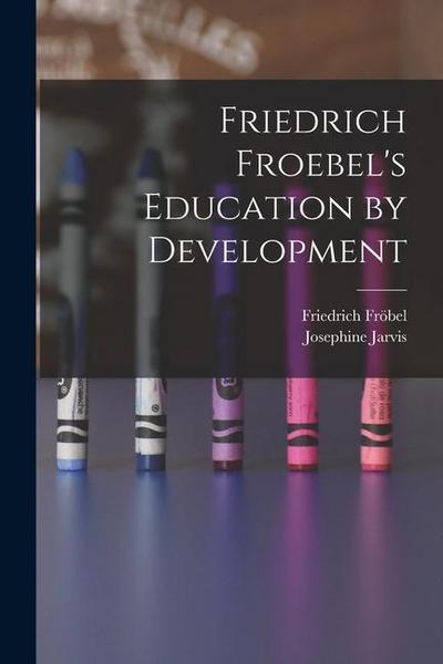 Friedrich Froebel’s Education by Development