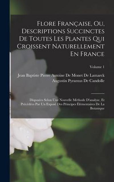 Flore Française, Ou, Descriptions Succinctes De Toutes Les Plantes Qui Croissent Naturellement En France: Disposées Selon Une Nouvelle Méthode D’analy