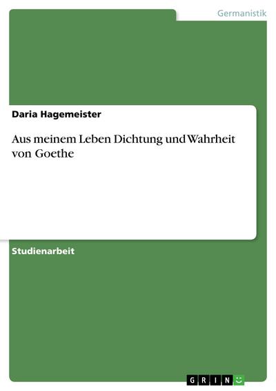 Aus meinem Leben Dichtung und Wahrheit von Goethe - Daria Hagemeister