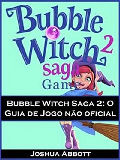 Bubble Witch Saga 2: O Guia de Jogo não oficial