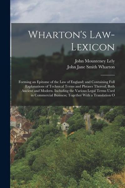 Wharton’s Law-Lexicon: Forming an Epitome of the Law of England; and Containing Full Explanations of Technical Terms and Phrases Thereof, Bot