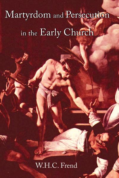 Martyrdom and Persecution in the Early Church