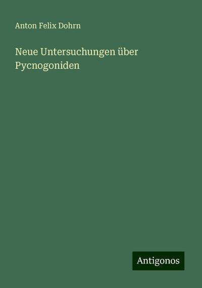 Dohrn, A: Neue Untersuchungen über Pycnogoniden