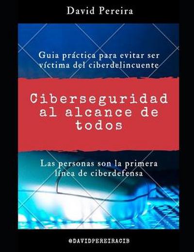 Ciberseguridad al alcance de todos: Guia práctica para evitar ser víctima del ciberdelincuente