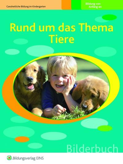 Rund um das Thema Tiere: Bilderbuch (Ganzheitliche Bildung im Kindergarten, Band 10)
