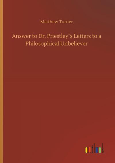 Answer to Dr. Priestley´s Letters to a Philosophical Unbeliever