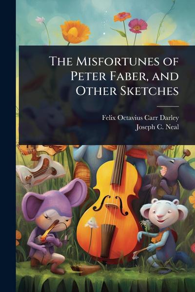 The Misfortunes of Peter Faber, and Other Sketches