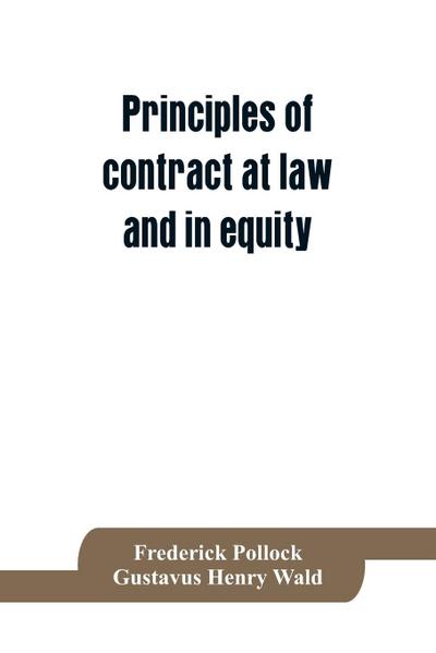 Principles of contract at law and in equity; being a treatise on the general principles concerning the validity of agreements, with a special view to the comparison of law and equity, and with references to the Indian contract act, and occasionally to Rom