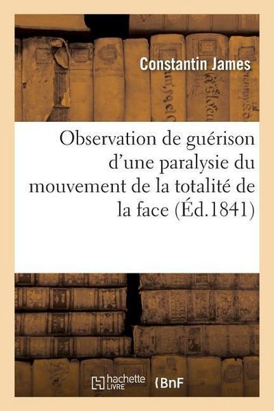 Guérison d’Une Paralysie Du Mouvement de la Totalité de la Face Dans Le Service de M. Magendie
