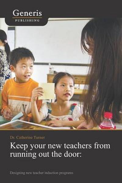 Keep your new teachers from running out the door: Designing new teacher induction programs