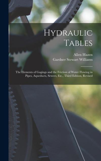Hydraulic Tables: The Elements of Gagings and the Friction of Water Flowing in Pipes, Aqueducts, Sewers, Etc., Third Edition, Revised