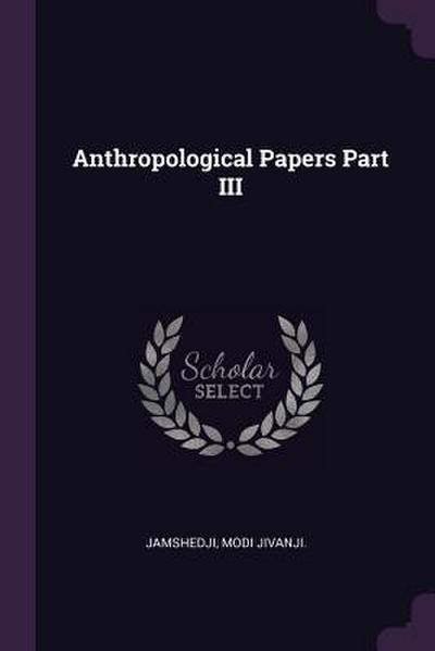 Anthropological Papers Part III