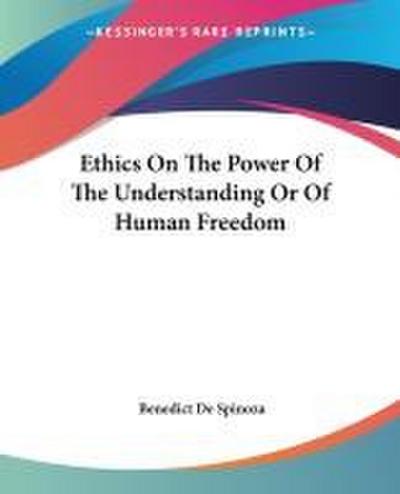 Ethics On The Power Of The Understanding Or Of Human Freedom