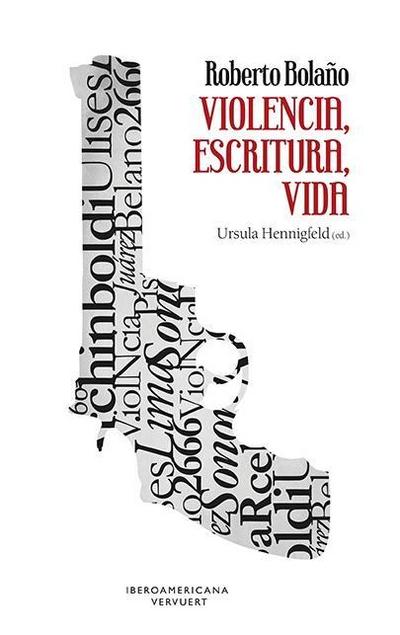 Roberto Bolaño. Violencia, escritura, vida.