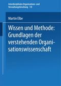 Wissen und Methode: Grundlagen der verstehenden Organisationswissenschaft