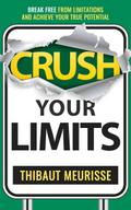 Crush Your Limits: Break Free From Mental Limitations and Achieve Your True Potential (Success Principles, #2)