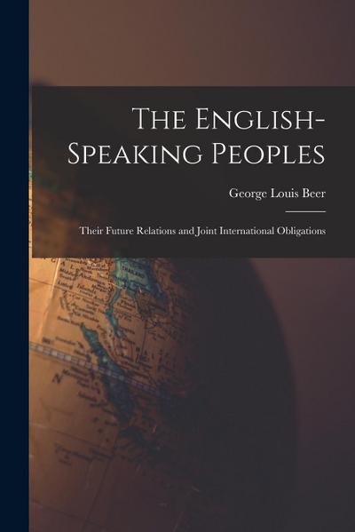 The English-Speaking Peoples: Their Future Relations and Joint International Obligations