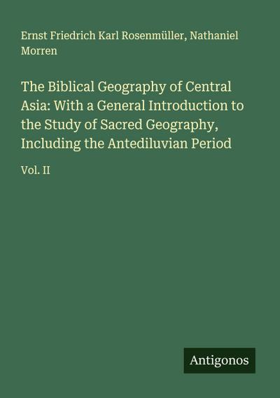 The Biblical Geography of Central Asia: With a General Introduction to the Study of Sacred Geography, Including the Antediluvian Period