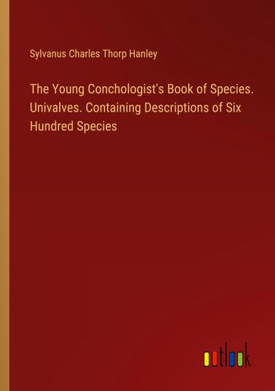 The Young Conchologist’s Book of Species. Univalves. Containing Descriptions of Six Hundred Species