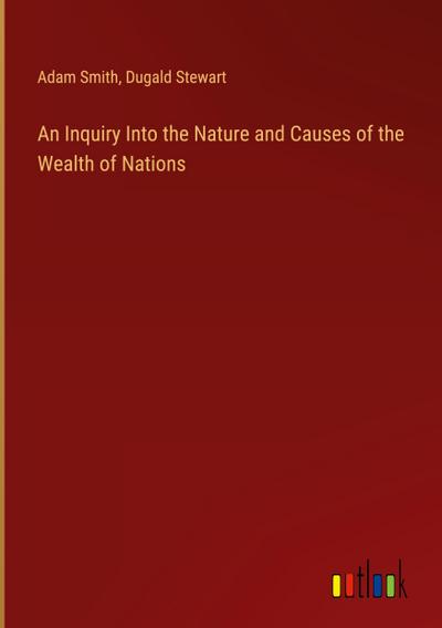 An Inquiry Into the Nature and Causes of the Wealth of Nations