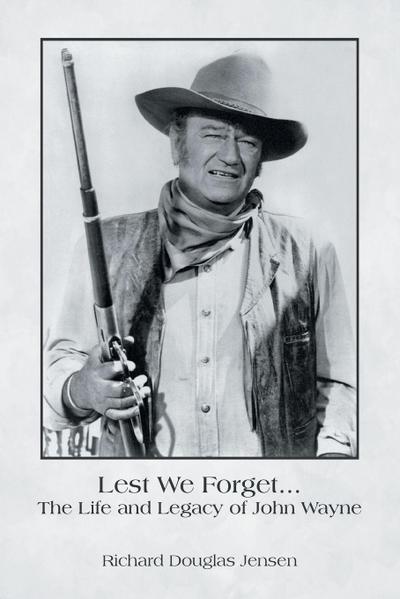 Lest We Forget... The Life and Legacy of John Wayne