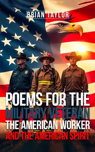 Poems For the Military Veteran, the American Worker, and the American Spirit