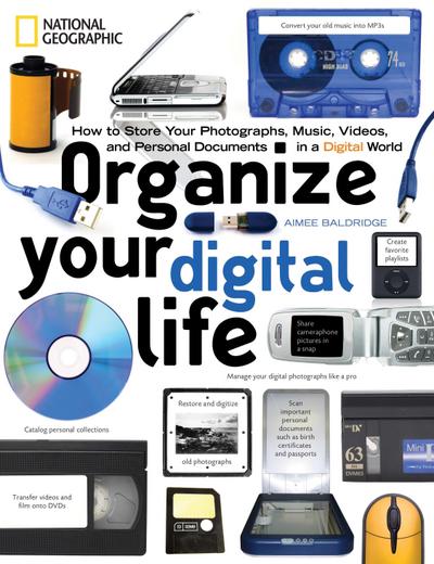 Organize Your Digital Life: How to Store Your Photographs, Music, Videos, and Personal Documents in a Digital World