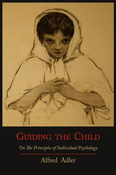 Guiding the Child on the Principles of Individual Psychology