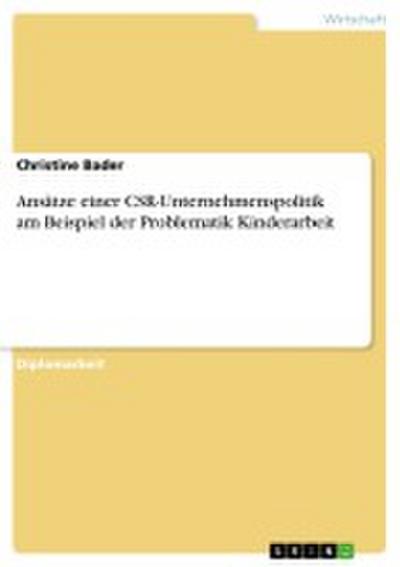 Ansätze einer CSR-Unternehmenspolitik am Beispiel der Problematik Kinderarbeit - Christine Bader