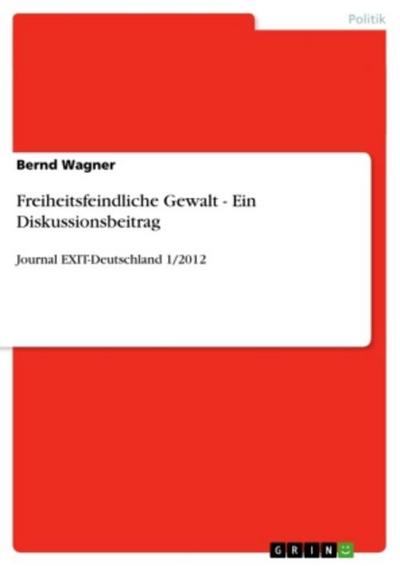 Freiheitsfeindliche Gewalt - Ein Diskussionsbeitrag