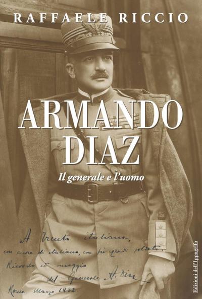 Armando Diaz. Il generale e l’uomo