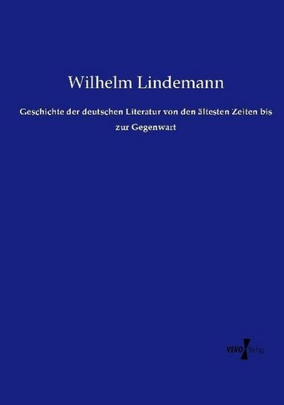 Geschichte der deutschen Literatur von den ältesten Zeiten bis zur Gegenwart - Wilhelm Lindemann