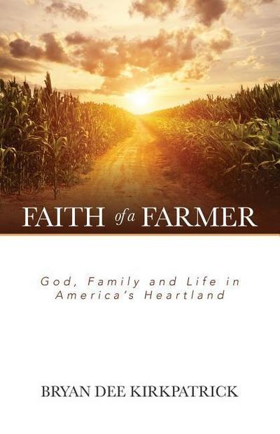 Faith of a Farmer: God, Family and Life in America’s Heartland