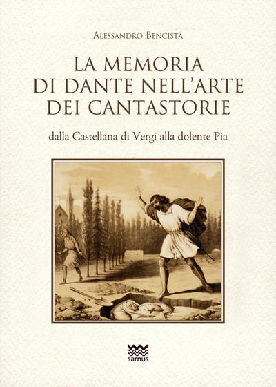 La memoria di Dante nell’arte dei cantastorie dalla Castellana di Vergi alla dolente Pia. Con la versione integrale dei poemetti in ottava rima: «La Pia de» Tolomei» (quattro versioni), «Il conte Ugolino», «Francesca da Rimini», «Ghino di Tacco»