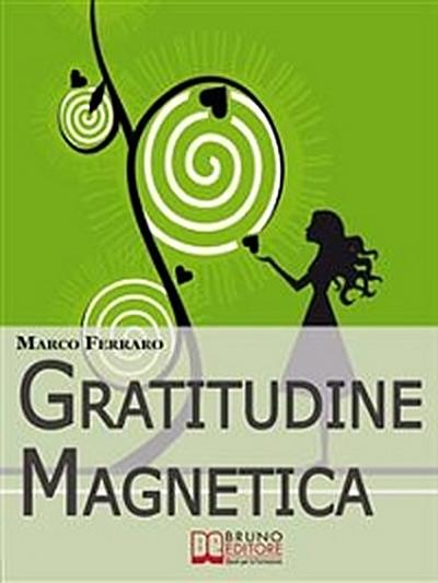 Gratitudine Magnetica. Ringraziare per Ottenere Tutto ciò che Vuoi con la Legge di Attrazione. (Ebook Italiano - Anteprima Gratis)