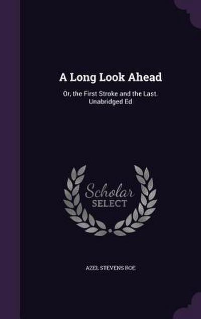 A Long Look Ahead: Or, the First Stroke and the Last. Unabridged Ed