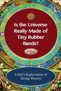 Is The Universe Really Made of Tiny Rubber Bands? A Kid’s Exploration of String Theory
